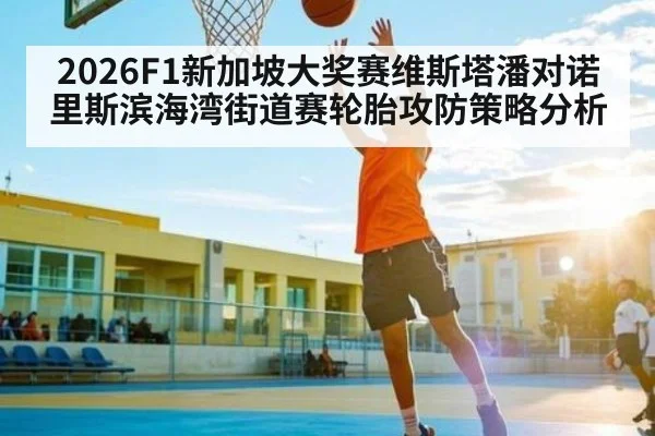 2026F1新加坡大奖赛维斯塔潘对诺里斯滨海湾街道赛轮胎攻防策略分析